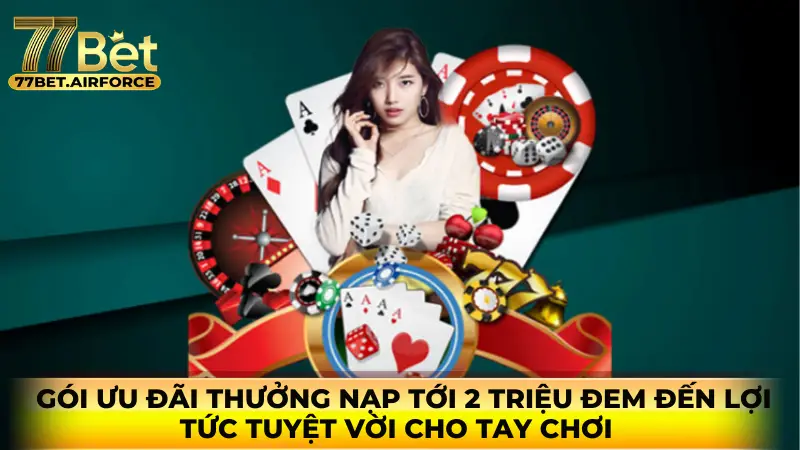 Gói ưu đãi thưởng nạp tới 2 triệu đem đến lợi tức tuyệt vời cho tay chơi.